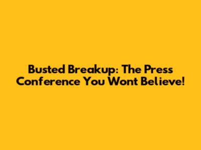 Busted Breakup: The Press Conference You Won't Believe!