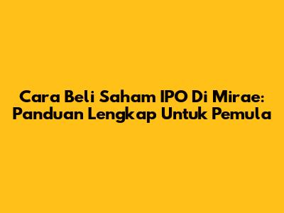 Cara Beli Saham IPO Di Mirae: Panduan Lengkap Untuk Pemula