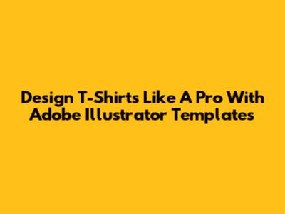 Design T-Shirts Like A Pro With Adobe Illustrator Templates