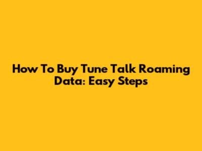 How To Buy Tune Talk Roaming Data: Easy Steps