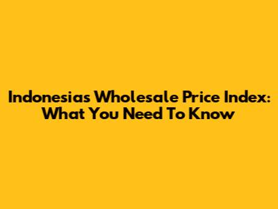 Indonesia's Wholesale Price Index: What You Need To Know
