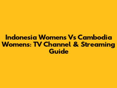 Indonesia Women's Vs Cambodia Women's: TV Channel & Streaming Guide