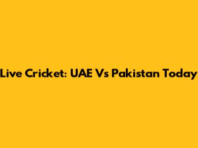 Live Cricket: UAE Vs Pakistan Today