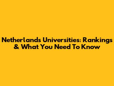Netherlands Universities: Rankings & What You Need To Know