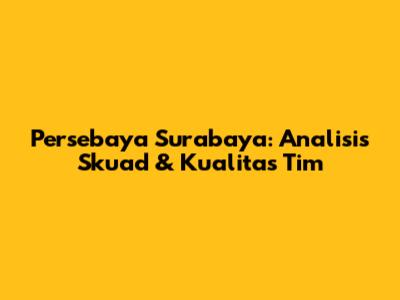 Persebaya Surabaya: Analisis Skuad & Kualitas Tim