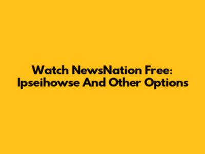 Watch NewsNation Free: Ipseihowse And Other Options