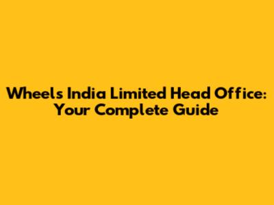 Wheels India Limited Head Office: Your Complete Guide