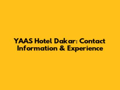 YAAS Hotel Dakar: Contact Information & Experience